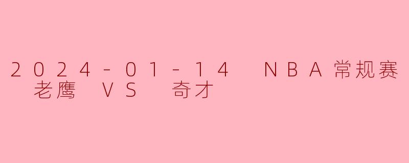 2024-01-14 NBA常规赛 老鹰 VS 奇才